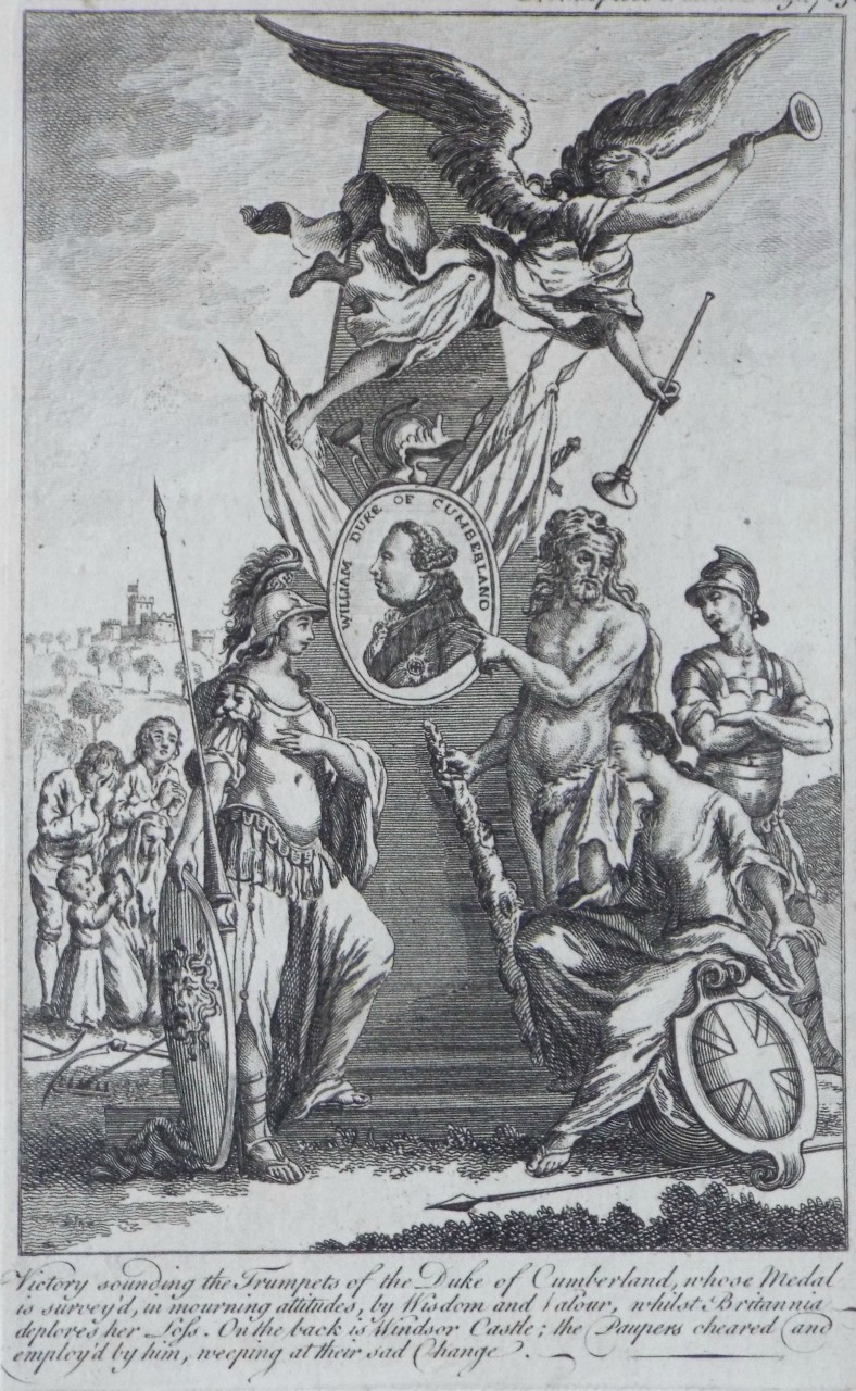 Print - Victory sounding the Trumpets of the Duke of Cumberland, whose Medal is survey'd, in mourning attitudes, by Wisdom and Valour, whilst Britannia deplores her Loss. On the back is Windsor Castle; the Paupers cheared and employ'd by him, weeping at their sad Change.